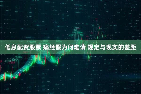 低息配资股票 痛经假为何难请 规定与现实的差距